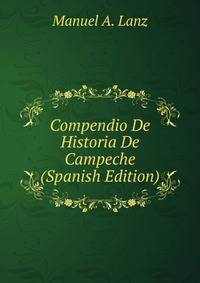 Compendio De Historia De Campeche (Spanish Edition)