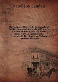 Dictionnaire General Et Grammatical Des Dictionnaires Francais: Offrant Le Resume Le Plus Exact Et Le Plus Complet De La Lexicographie Francaise Et De . Speciaux, Volume 2 (French Edition)