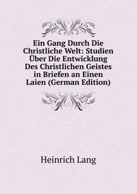 Ein Gang Durch Die Christliche Welt: Studien Uber Die Entwicklung Des Christlichen Geistes in Briefen an Einen Laien (German Edition)