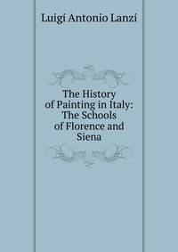 The History of Painting in Italy: The Schools of Florence and Siena