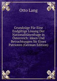 Grundzuge Fur Eine Endgiltige Losung Der Nationalitatenfrage in Osterreich: Ideen Und Betrachtuugen Sic Eines Patrioten (German Edition)