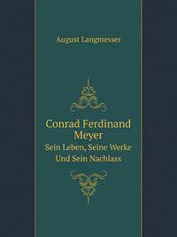 Conrad Ferdinand Meyer: Sein Leben, Seine Werke Und Sein Nachlass (German Edition)