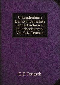 Urkundenbuch Der Evangelischen Landeskirche A.B. in Siebenburgen, Von G.D. Teutsch (German Edition)