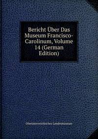Bericht Uber Das Museum Francisco-Carolinum, Volume 14 (German Edition)