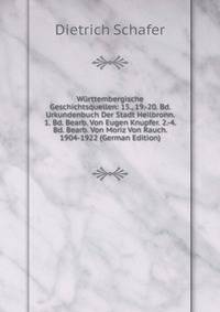 Wurttembergische Geschichtsquellen: 15., 19.-20. Bd. Urkundenbuch Der Stadt Heilbronn. 1. Bd. Bearb. Von Eugen Knupfer. 2.-4. Bd. Bearb. Von Moriz Von Rauch. 1904-1922 (German Edition)