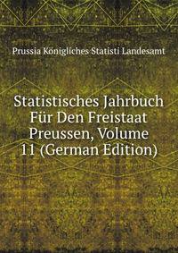 Statistisches Jahrbuch Fur Den Freistaat Preussen, Volume 11 (German Edition)