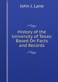 History of the University of Texas: Based On Facts and Records