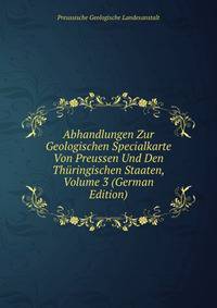 Abhandlungen Zur Geologischen Specialkarte Von Preussen Und Den Thuringischen Staaten, Volume 3 (German Edition)