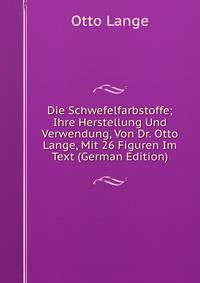 Die Schwefelfarbstoffe; Ihre Herstellung Und Verwendung, Von Dr. Otto Lange, Mit 26 Figuren Im Text (German Edition)