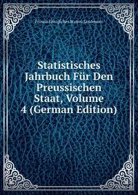 Statistisches Jahrbuch Fur Den Preussischen Staat, Volume 4 (German Edition)