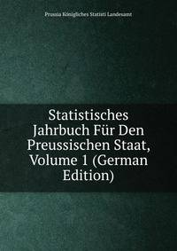 Statistisches Jahrbuch Fur Den Preussischen Staat, Volume 1 (German Edition)