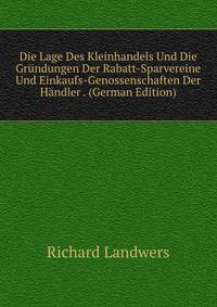 Die Lage Des Kleinhandels Und Die Grundungen Der Rabatt-Sparvereine Und Einkaufs-Genossenschaften Der Handler . (German Edition)