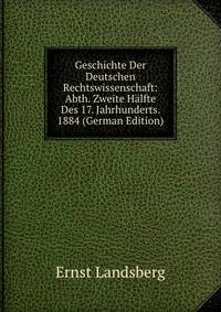 Geschichte Der Deutschen Rechtswissenschaft: Abth. Zweite Halfte Des 17. Jahrhunderts. 1884 (German Edition)