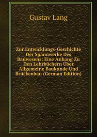 Zur Entwicklungs-Geschichte Der Spannwerke Des Bauwesens: Eine Anhang Zu Den Lehrb?chern ?ber Allgemeine Baukunde Und Br?ckenbau (German Edition)