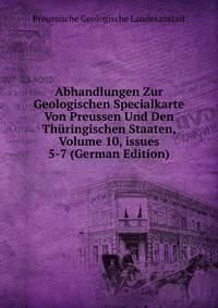Abhandlungen Zur Geologischen Specialkarte Von Preussen Und Den Th?ringischen Staaten, Volume 10, issues 5-7 (German Edition)