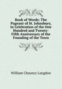 Book of Words: The Pageant of St. Johnsbury, in Celebration of the One Hundred and Twenty-Fifth Anniversary of the Founding of the Town
