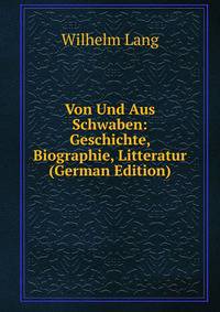 Von Und Aus Schwaben: Geschichte, Biographie, Litteratur (German Edition)