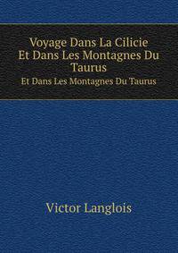 Voyage Dans La Cilicie Et Dans Les Montagnes Du Taurus: Execute Pendant Les Annees 1851-1853 . (French Edition)