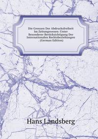 Die Grenzen Der Abdrucksfreiheit Im Zeitungswesen: Unter Besonderer Berucksichtigung Der Internationalen Rechtsbeziehungen . (German Edition)
