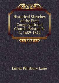 Historical Sketches of the First Congregational Church, Bristol, R.I., 1689-1872