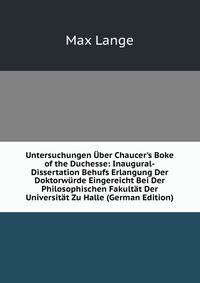 Untersuchungen ?ber Chaucer's Boke of the Duchesse: Inaugural-Dissertation Behufs Erlangung Der Doktorw?rde Eingereicht Bei Der Philosophischen Fakult?t Der Universit?t Zu Halle (German Edition)
