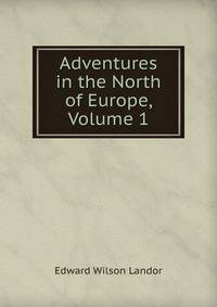 Adventures in the North of Europe, Volume 1