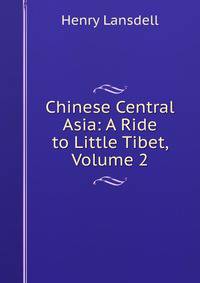 Chinese Central Asia: A Ride to Little Tibet, Volume 2