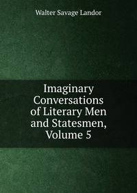 Imaginary Conversations of Literary Men and Statesmen, Volume 5