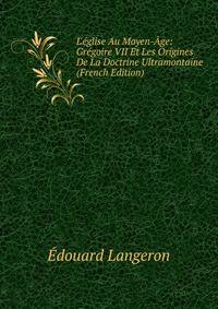 L'?glise Au Moyen-?ge: Gr?goire VII Et Les Origines De La Doctrine Ultramontaine (French Edition)