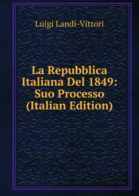 La Repubblica Italiana Del 1849: Suo Processo (Italian Edition)