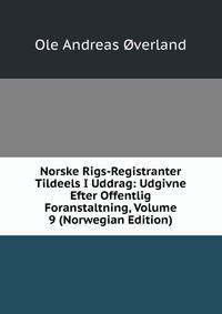 Norske Rigs-Registranter Tildeels I Uddrag: Udgivne Efter Offentlig Foranstaltning, Volume 9 (Norwegian Edition)