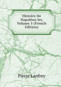 Histoire De Napoleon Ier, Volume 5 (French Edition)