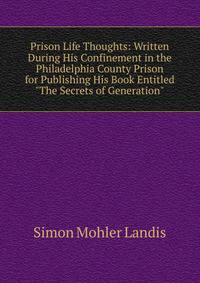 Prison Life Thoughts: Written During His Confinement in the Philadelphia County Prison for Publishing His Book Entitled "The Secrets of Generation".