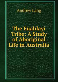 The Euahlayi Tribe: A Study of Aboriginal Life in Australia