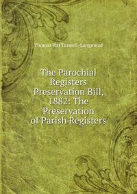 The Parochial Registers Preservation Bill, 1882: The Preservation of Parish Registers