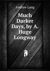 Much Darker Days, by A. Huge Longway