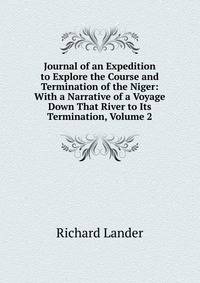 Journal of an Expedition to Explore the Course and Termination of the Niger: With a Narrative of a Voyage Down That River to Its Termination, Volume 2