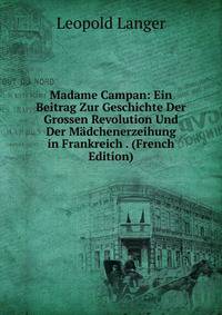 Madame Campan: Ein Beitrag Zur Geschichte Der Grossen Revolution Und Der Madchenerzeihung in Frankreich . (French Edition)