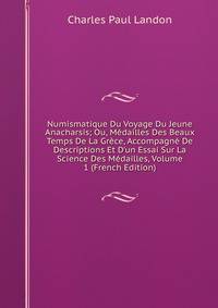 Numismatique Du Voyage Du Jeune Anacharsis; Ou, M?dailles Des Beaux Temps De La Gr?ce, Accompagn? De Descriptions Et D'un Essai Sur La Science Des M?dailles, Volume 1 (French Edition)