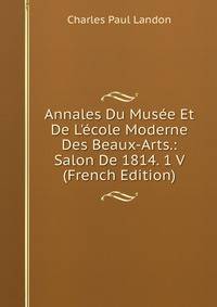 Annales Du Mus?e Et De L'?cole Moderne Des Beaux-Arts.: Salon De 1814. 1 V (French Edition)