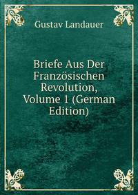 Briefe Aus Der Franzosischen Revolution, Volume 1 (German Edition)