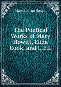 The Poetical Works of Mary Howitt, Eliza Cook, and L.E.L.