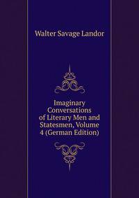 Imaginary Conversations of Literary Men and Statesmen, Volume 4 (German Edition)