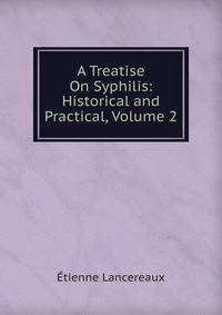 A Treatise On Syphilis: Historical and Practical, Volume 2