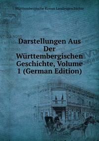 Darstellungen Aus Der Wurttembergischen Geschichte, Volume 1 (German Edition)