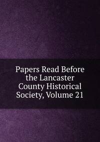 Papers Read Before the Lancaster County Historical Society, Volume 21