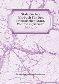 Statistisches Jahrbuch Fur Den Preussischen Staat, Volume 2 (German Edition)