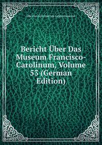 Bericht Uber Das Museum Francisco-Carolinum, Volume 53 (German Edition)
