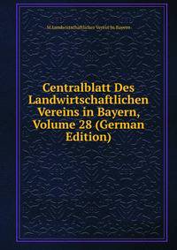 Centralblatt Des Landwirtschaftlichen Vereins in Bayern, Volume 28 (German Edition)