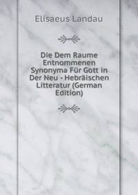 Die Dem Raume Entnommenen Synonyma Fur Gott in Der Neu - Hebraischen Litteratur (German Edition)